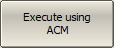 Execute Using ACM
